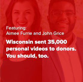 Wisconsin sent 35,000 personal videos to donors. You should, too.