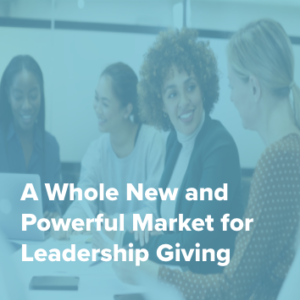A Whole New and Powerful Market for Leadership Giving