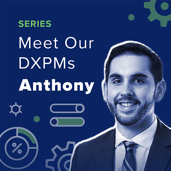 Meet our DXPMs: Anthony