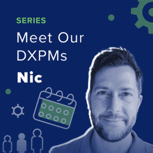 Meet our DXPMs Series: Nic