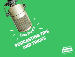EverTrue's Podcasting Tips and Tricks