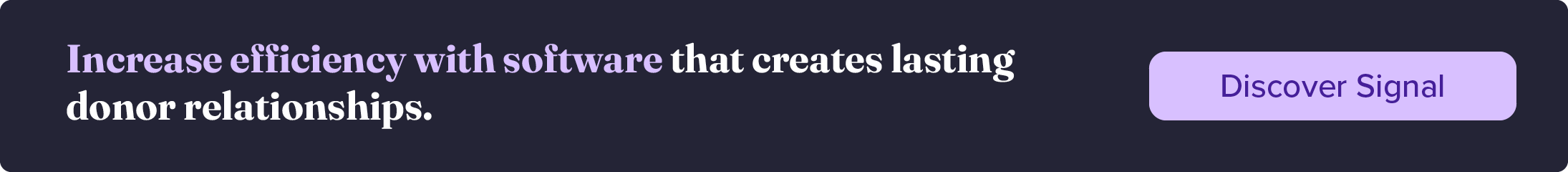 Increase efficiency with software that creates lasting donor relationships. Discover Signal.