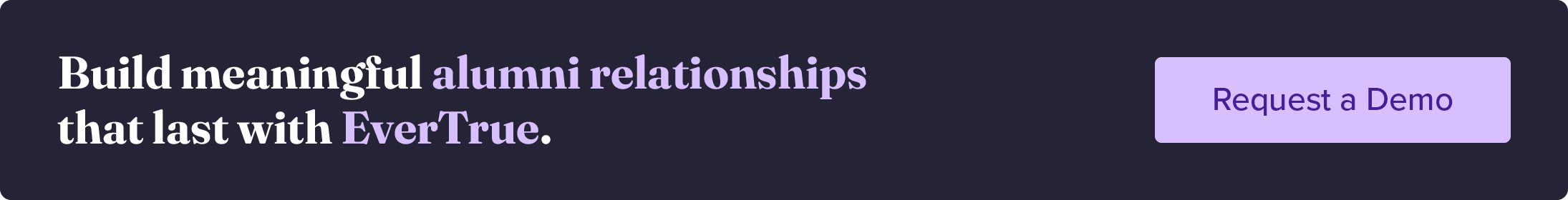 Build meaningful alumni relationships that last with EverTrue. Request a demo.