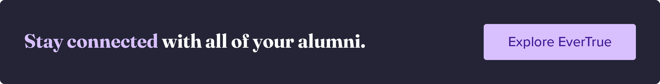 Stay connected with all of your alumni. Explore EverTrue.