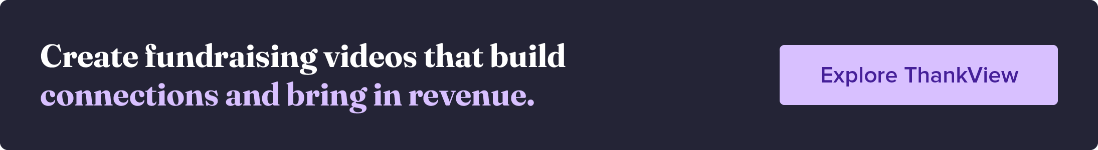 Create fundraising videos that build connections and bring in revenue. Explore ThankView.