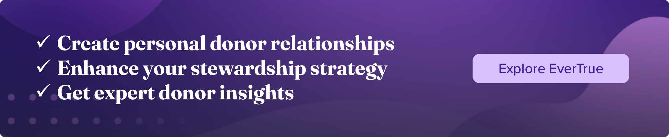 Create personal donor relationships, enhance your stewardship strategy, get expert donor insights. Explore EverTrue.