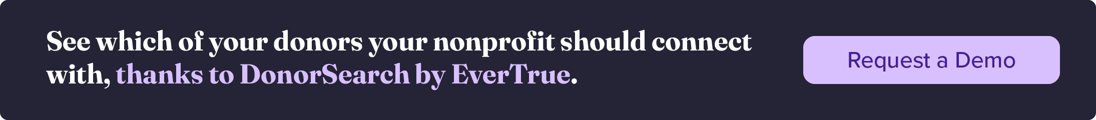 See which of your donors your nonprofit should connect with, thanks to DonorSearch by EverTrue. Request a demo.